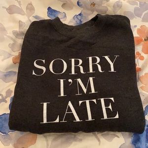 “Sorry I’m Late” Sweatshirt